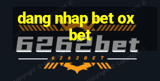 dang nhap bet oxbet