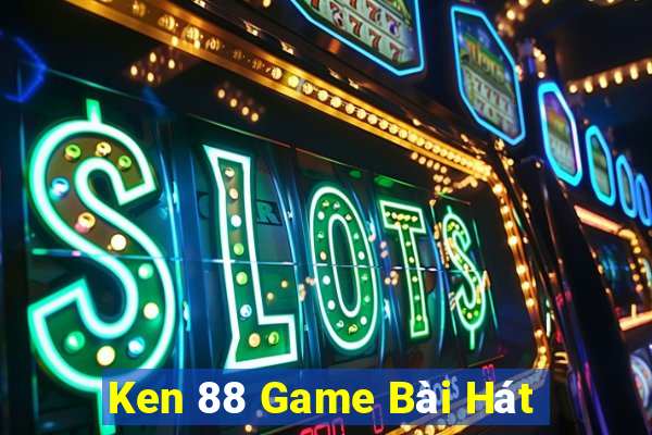 Ken 88 Game Bài Hát