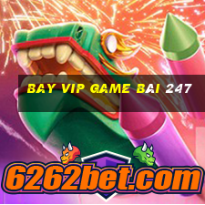 Bay Vip Game Bài 247