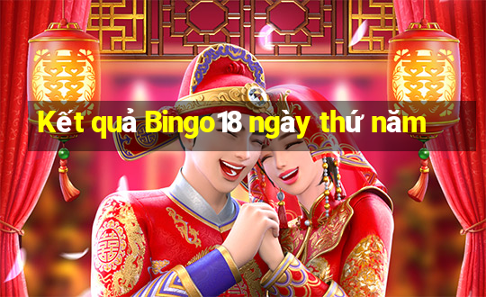 Kết quả Bingo18 ngày thứ năm