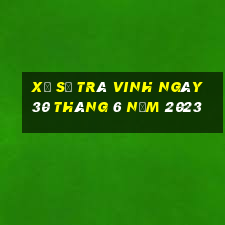 xổ số trà vinh ngày 30 tháng 6 năm 2023