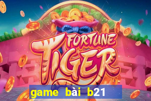 game bài b21   nổ hũ vip