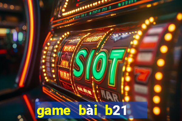 game bài b21   nổ hũ vip