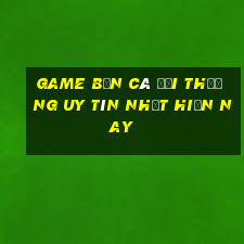 game bắn cá đổi thưởng uy tín nhất hiện nay