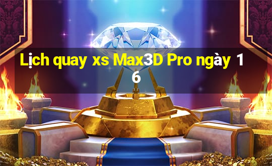 Lịch quay xs Max3D Pro ngày 16