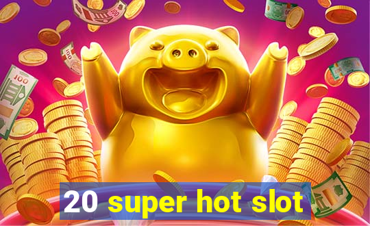 20 super hot slot