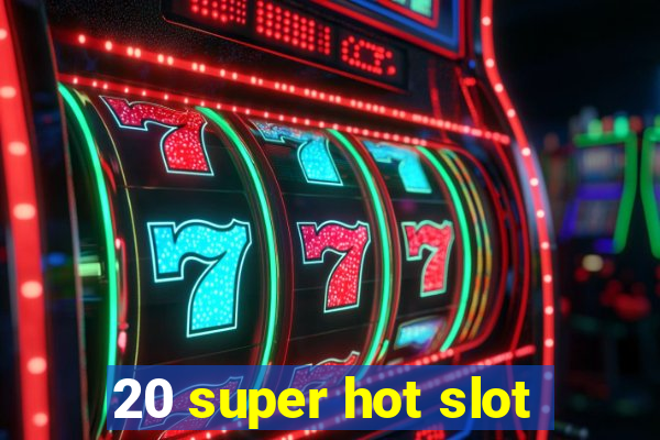 20 super hot slot