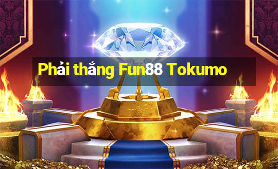 Phải thắng Fun88 Tokumo