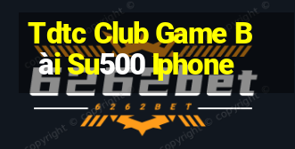 Tdtc Club Game Bài Su500 Iphone