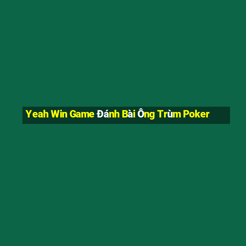 Yeah Win Game Đánh Bài Ông Trùm Poker