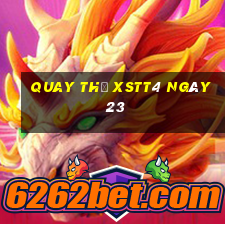 Quay thử XSTT4 ngày 23