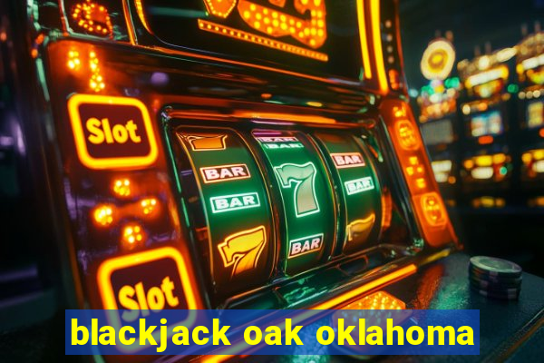 blackjack oak oklahoma