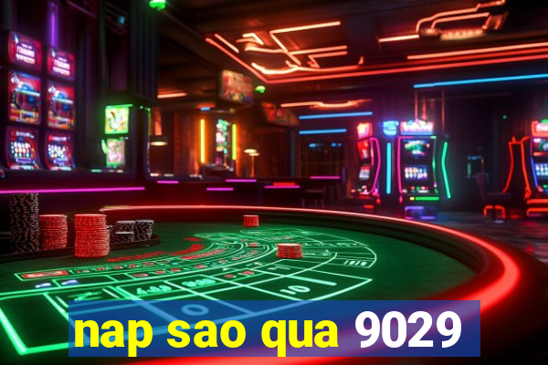 nap sao qua 9029