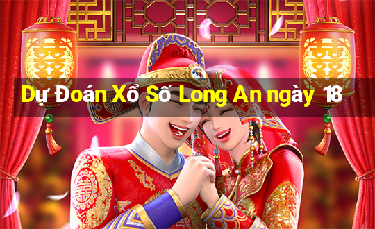 Dự Đoán Xổ Số Long An ngày 18