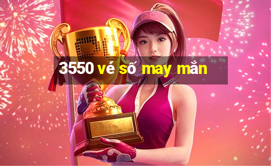 3550 vé số may mắn