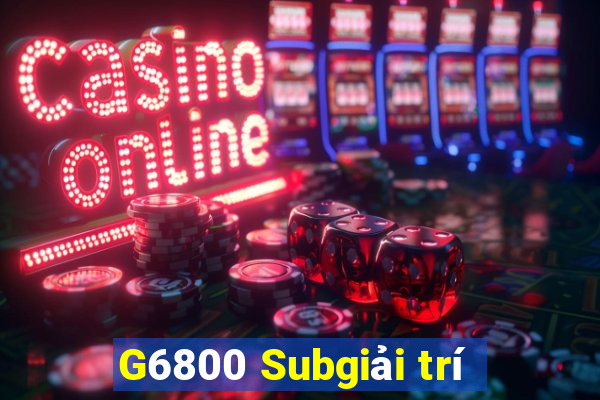 G6800 Subgiải trí