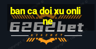 ban ca doi xu online