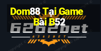 Dom88 Tại Game Bài B52