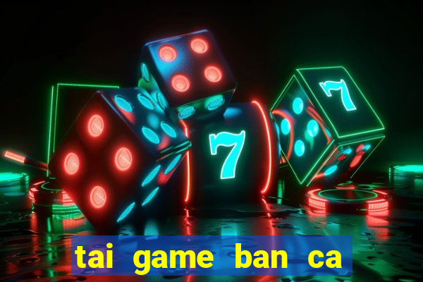 tai game ban ca vua hai tac