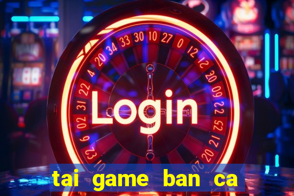 tai game ban ca vua hai tac