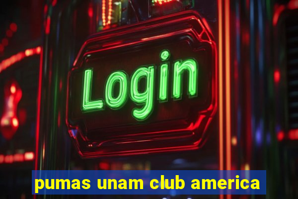 pumas unam club america