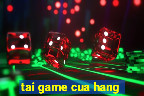 tai game cua hang