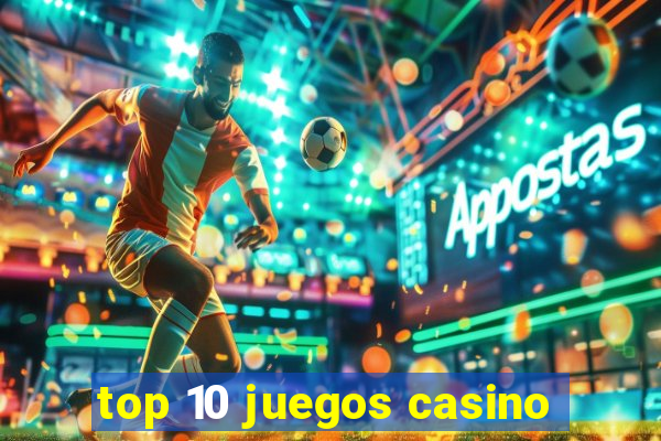 top 10 juegos casino