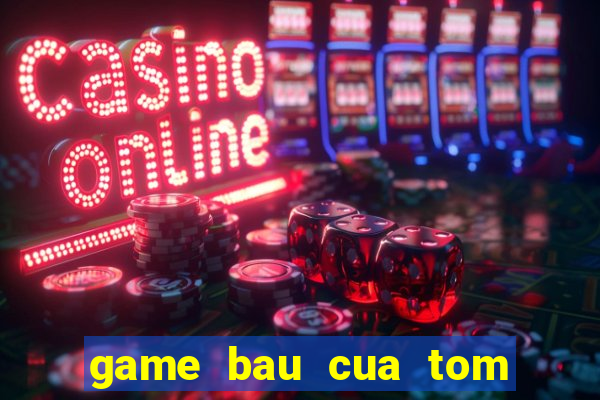 game bau cua tom ca 2015