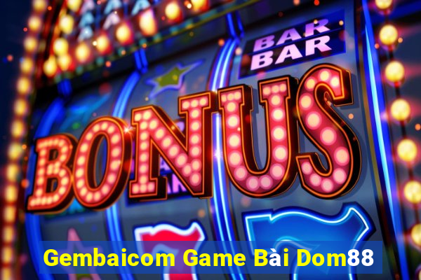 Gembaicom Game Bài Dom88