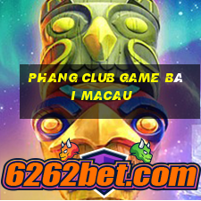 Phang Club Game Bài Macau