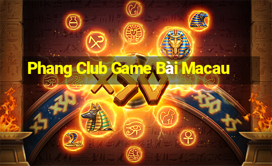 Phang Club Game Bài Macau