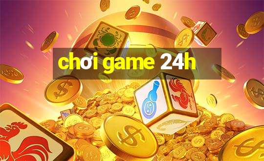 chơi game 24h