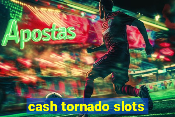 cash tornado slots