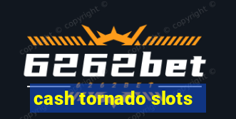 cash tornado slots