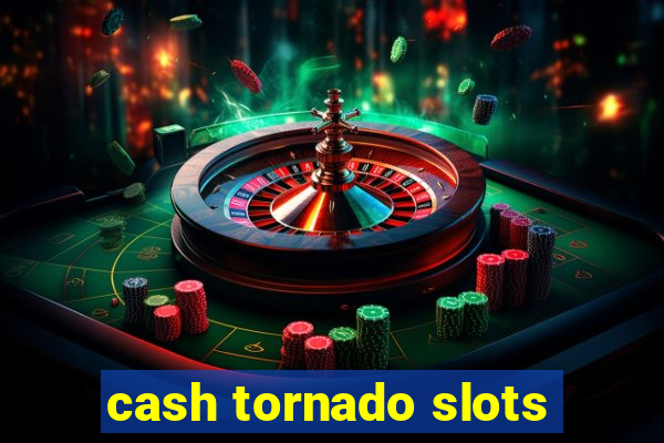 cash tornado slots