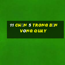 11 Chọn 5 trong bốn vòng quay