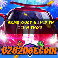 game quay hũ nạp thẻ điện thoại