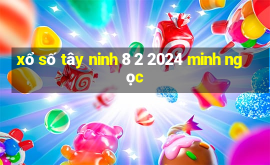 xổ số tây ninh 8 2 2024 minh ngọc