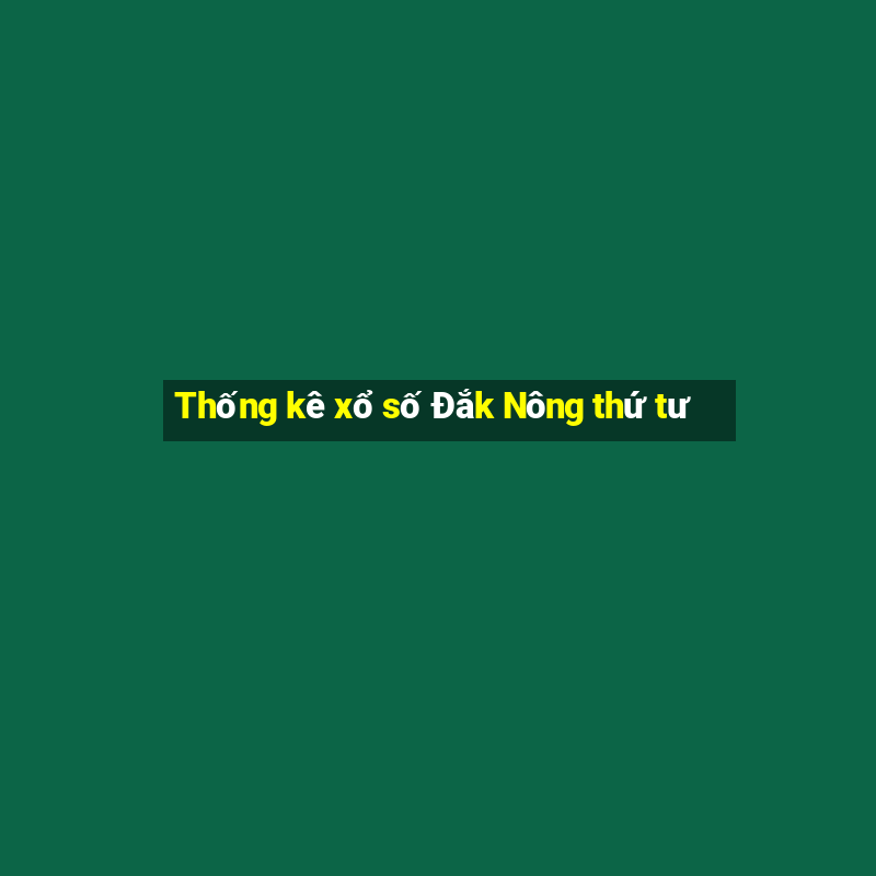 Thống kê xổ số Đắk Nông thứ tư