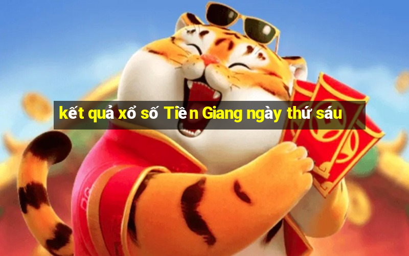 kết quả xổ số Tiền Giang ngày thứ sáu