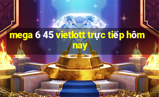 mega 6 45 vietlott trực tiếp hôm nay