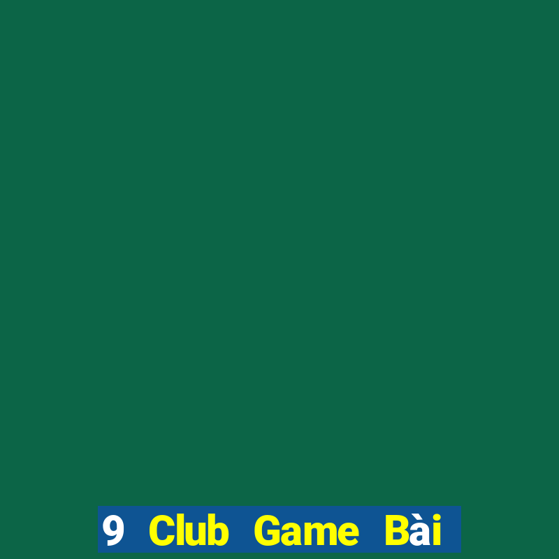 9 Club Game Bài Ăn Tiền