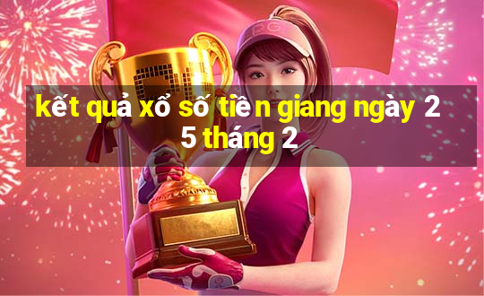 kết quả xổ số tiền giang ngày 25 tháng 2