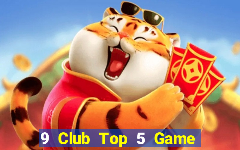 9 Club Top 5 Game Đánh Bài Đổi Thưởng