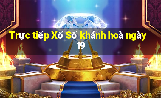 Trực tiếp Xổ Số khánh hoà ngày 19