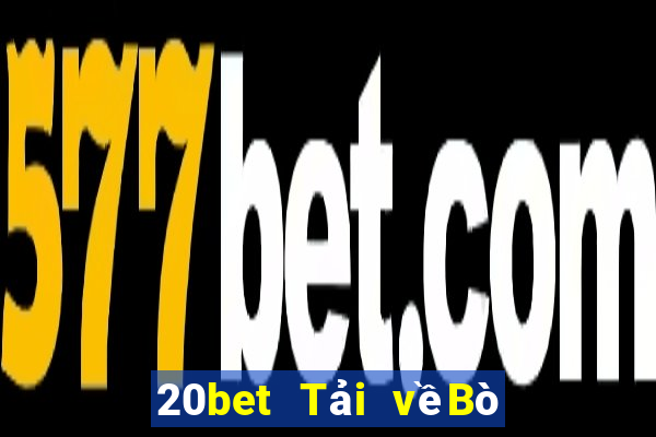 20bet Tải vềBò huyền thoại