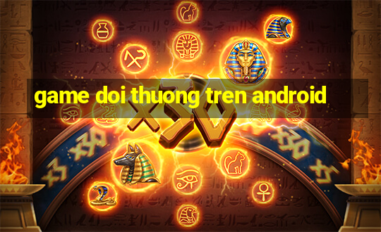 game doi thuong tren android