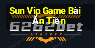 Sun Vip Game Bài Ăn Tiền