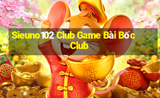 Sieuno102 Club Game Bài Bốc Club