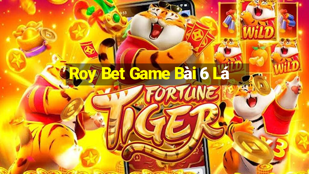 Roy Bet Game Bài 6 Lá